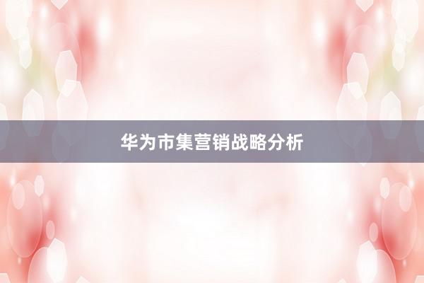 华为市集营销战略分析
